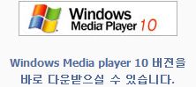 Windows Media Player 10 버젼을 바로 다운 받으실 수 있습니다.